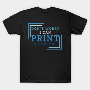 Don't Worry I Can Print A New One T-Shirt